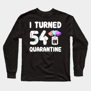 I Turned 54 In Quarantine Long Sleeve T-Shirt